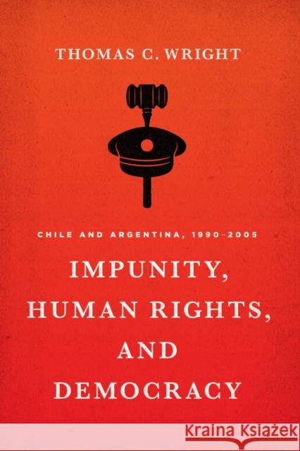 Impunity, Human Rights, and Democracy: Chile and Argentina, 1990-2005 Thomas C. Wright 9781477309827 University of Texas Press - książka