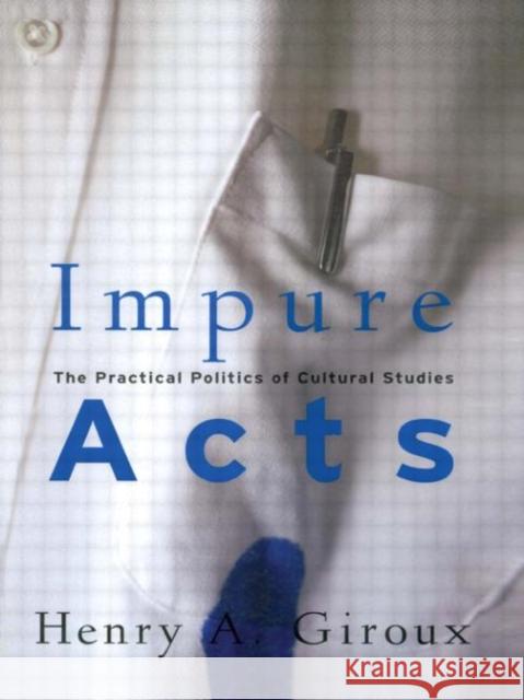 Impure Acts: The Practical Politics of Cultural Studies Giroux, Henry A. 9780415926553 Taylor & Francis - książka