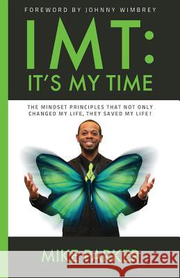 Imt: It's My Time: The mindset principles that not only changed my life, they saved my life! Parker, Mike 9781535245807 Createspace Independent Publishing Platform - książka