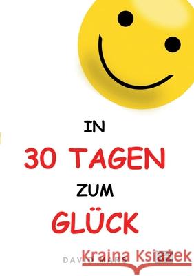 In 30 Tagen zum Glück: Bring Freude und Wohlbefinden in dein Leben! Mars, David 9783347080904 Tredition Gmbh - książka