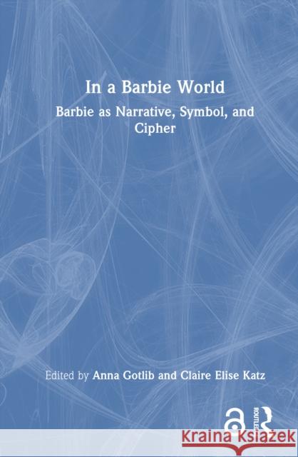 In a Barbie World: Barbie as Narrative, Symbol, and Cipher  9781032717272 Taylor & Francis Ltd - książka