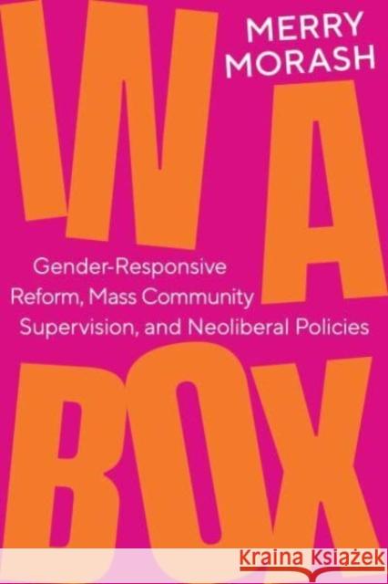 In a Box: Gender-Responsive Reform, Mass Community Supervision, and Neoliberal Policies Merry Morash 9780520393516 University of California Press - książka