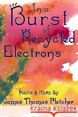 In a Burst of Recycled Electrons James Thomas Fletcher 9781545425749 Createspace Independent Publishing Platform - książka