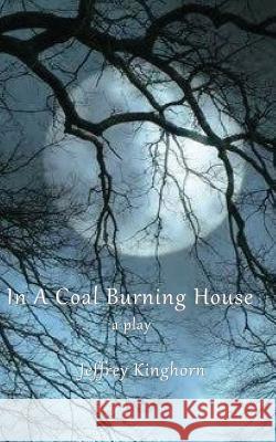 In a Coal-Burning House: A Play/Drama Kinghorn, Jeffrey 9780982528082 Rmj Donald, LLC - książka