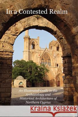 In a Contested Realm: An Illustrated Guide to the Archaeology and Historical Architecture of Northern Cyprus Allan Langdale 9781845301286 Zeticula Ltd - książka