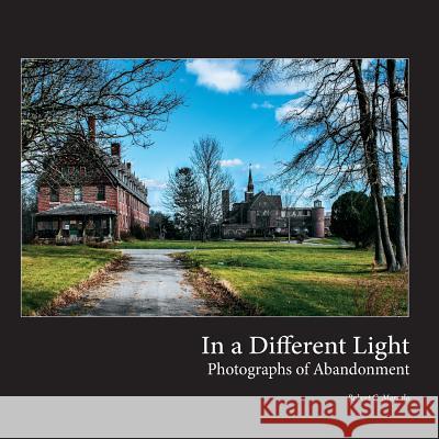 In a Different Light: Photographs of Abandonment Robert C. Marsala 9781497432369 Createspace - książka