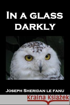 In a Glass Darkly: Green Tea, the Familiar, MR Justice Harbottle, the Room in the Dragon Volant, Carmilla Sheridan L 9781789431711 Benediction Classics - książka