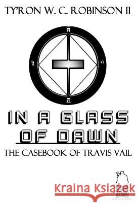 In A Glass of Dawn: The Casebook of Travis Vail Robinson, Ty'ron W. C., II 9780999820490 Dark Titan Entertainment - książka