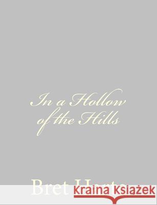 In a Hollow of the Hills Bret Harte 9781484091708 Createspace - książka