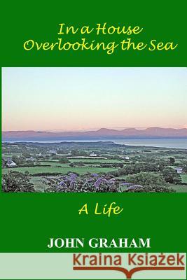 In a House overlooking the Sea: A Life Graham, John 9781442168251 Createspace - książka