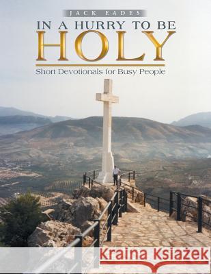 In a Hurry to Be Holy: Short Devotionals for Busy People Jack Eades 9781449797867 WestBow Press - książka