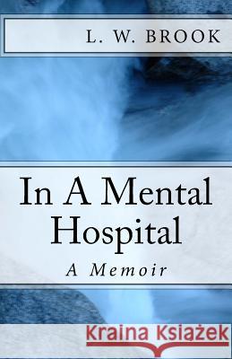 ..In A Mental Hospital: A Memoir Brook, L. W. 9781512384789 Createspace - książka