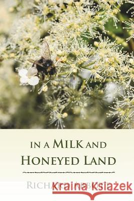 In a Milk and Honeyed Land Richard Abbott 9780993168420 Matteh Publications - książka