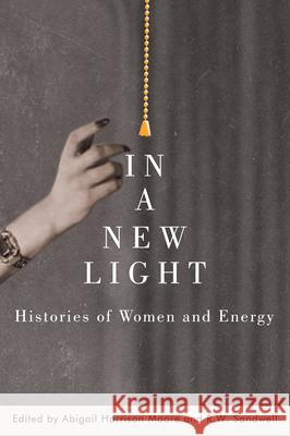 In a New Light: Histories of Women and Energy Abigail Harrison Moore R. W. Sandwell 9780228006190 McGill-Queen's University Press - książka