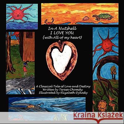 In a Nutshell I Love You: With All of My Heart Teresa Chomsky, Elizabeth Dykosky 9781441514080 Xlibris Us - książka