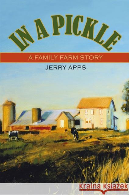 In a Pickle: A Family Farm Story Apps, Jerry 9780299223045 University of Wisconsin Press - książka