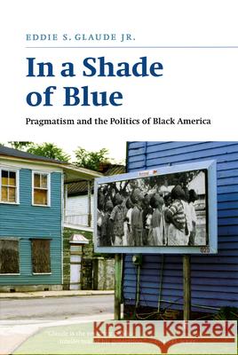 In a Shade of Blue: Pragmatism and the Politics of Black America Glaude, Eddie S. 9780226298252 University of Chicago Press - książka