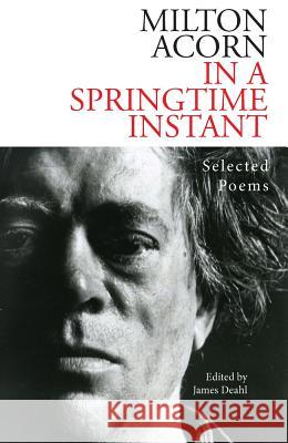 In a Springtime Instant : The Selected Poems of Milton Acorn James Deahl 9780889629219 Mosaic Press (NY) - książka