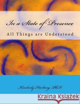 In a State of Presence: All Things are Understood Kimberly Hardin 9781977871275 Createspace Independent Publishing Platform - książka