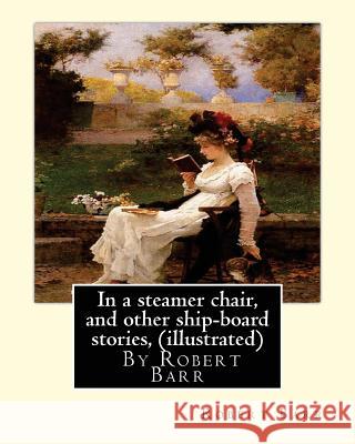 In a steamer chair, and other ship-board stories, By Robert Barr (illustrated) Barr, Robert 9781536881653 Createspace Independent Publishing Platform - książka