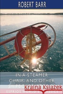 In a Steamer Chair, and Other Shipboard Stories (Esprios Classics) Robert Barr 9798211507487 Blurb - książka
