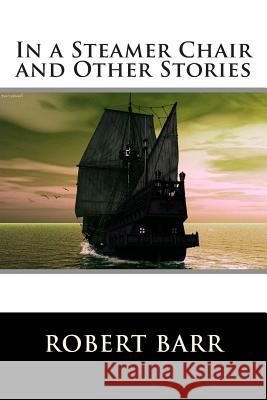 In a Steamer Chair and Other Stories Robert Barr 9781516881307 Createspace - książka