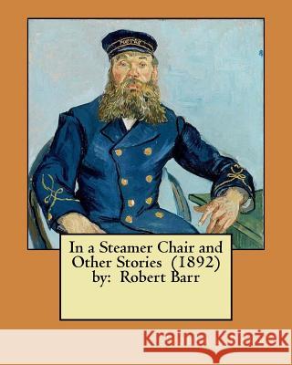 In a Steamer Chair and Other Stories (1892) by: Robert Barr Robert Barr 9781978302853 Createspace Independent Publishing Platform - książka