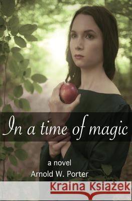 In a Time of Magic Arnold W. Porter Peggy Hansen Susan Breiddal 9780993747212 In a Time of Magic - książka