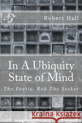 In A Ubiquity State of Mind: The Poetic Rob The Seeker Hall, Robert 9781463589028 Createspace - książka