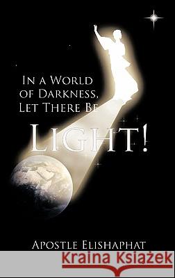 In a World of Darkness, Let There Be Light! Apostle Elishaphat 9781452080017 Authorhouse - książka