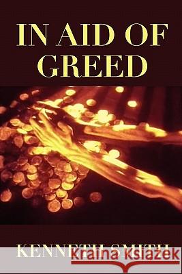 In Aid of Greed Kenneth Smith 9781462875856 Xlibris Corp. UK Sr - książka