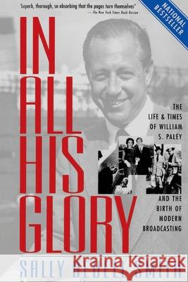 In All His Glory: The Life and Times of William S. Paley and the Birth of Modern Broadcasting Sally Bedell Smith 9780812967760 Random House Trade - książka