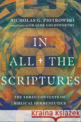 In All the Scriptures – The Three Contexts of Biblical Hermeneutics Graeme Goldsworthy 9781514002186 IVP Academic - książka