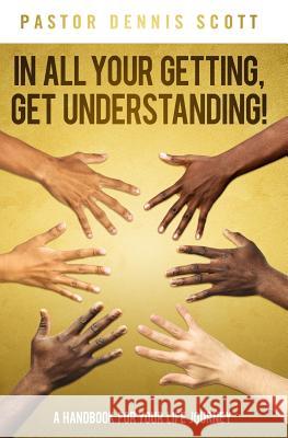 In All Your Getting, Get Understanding!: A Handbook for Your Life Journey Dennis Scott 9780692969205 Dennis Scott - książka