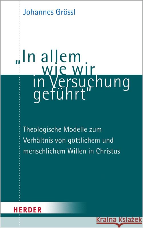 In Allem Wie Wir in Versuchung Gefuhrt: Theologische Modelle Zum Verhaltnis Von Gottlichem Und Menschlichem Willen in Christus Johannes Grossl 9783451394515 Verlag Herder - książka