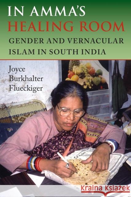 In Amma's Healing Room: Gender and Vernacular Islam in South India Flueckiger, Joyce Burkhalter 9780253218377 Indiana University Press - książka