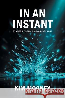 In An Instant: Stories of Resilience and Courage Kim Mooney Kl Photography-Klutchphotograph 9781038312570 FriesenPress - książka