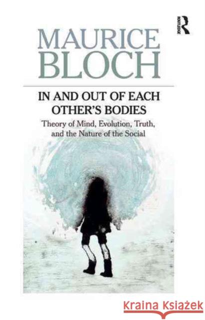 In and Out of Each Others' Bodies: Theory of Mind, Evolution, Truth, and the Nature of the Social Bloch, Maurice 9781612051024 Paradigm Publishers - książka