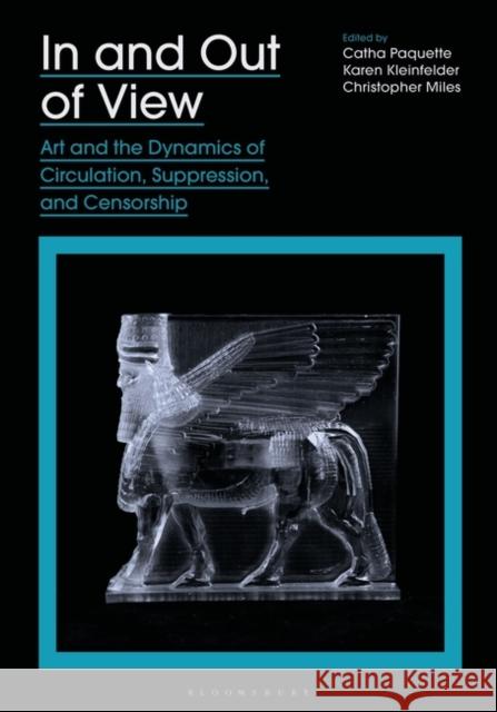 In and Out of View: Art and the Dynamics of Circulation, Suppression, and Censorship Paquette, Catha 9781501358715 Bloomsbury Visual Arts - książka