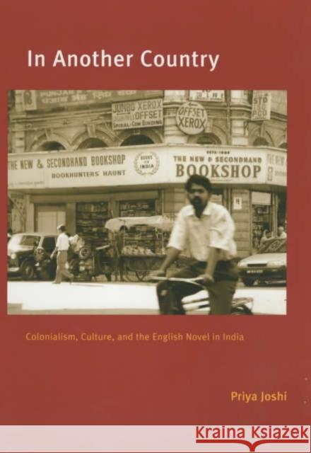 In Another Country: Colonialism, Culture, and the English Novel in India Joshi, Priya 9780231125857 Columbia University Press - książka