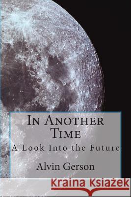 In Another Time: A Look Into the Future MR Alvin Gerson 9781502335630 Createspace - książka