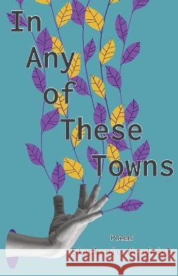 In Any of These Towns Stephanie Kendrick, Hayley Mitchell Haugen 9798985524253 Sheila-Na-Gig Editions - książka