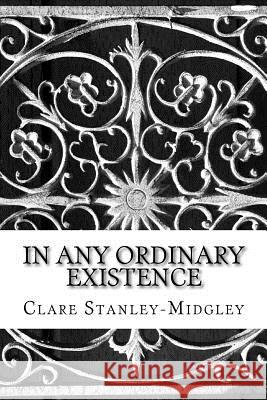 In any ordinary Existence Stanley-Midgley, Clare Louise 9781517278045 Createspace Independent Publishing Platform - książka