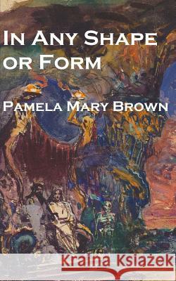 In Any Shape or Form Pamela Mary Brown 9781548848682 Createspace Independent Publishing Platform - książka