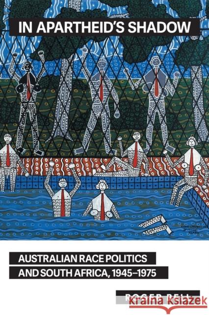 In Apartheid's Shadow: Australia Race Politics and South Africa, 1945-1975 Roger Bell 9781925801675 Australian Scholarly Publishing - książka