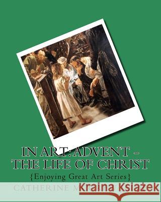 In Art: Advent - The Life of Christ Mrs Catherine McGrew Jaime 9781522830030 Createspace Independent Publishing Platform - książka