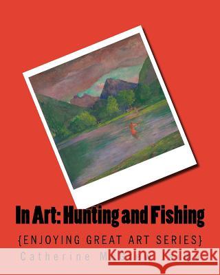 In Art: Hunting and Fishing Catherine McGrew Jaime 9781539086246 Createspace Independent Publishing Platform - książka