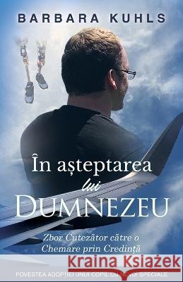IN AȘTEPTAREA lui DUMNEZEU: Zbor Cutezător către o Chemare prin Credință Barbara Kuhls   9798218140557 Barbara Kuhls - książka