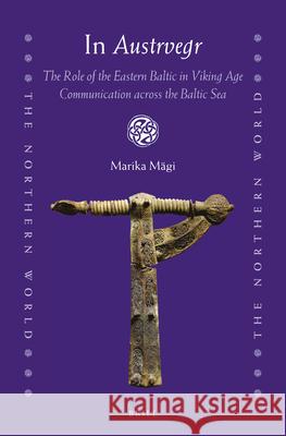 In Austrvegr: The Role of the Eastern Baltic in Viking Age Communication across the Baltic Sea Marika Mägi 9789004216655 Brill - książka