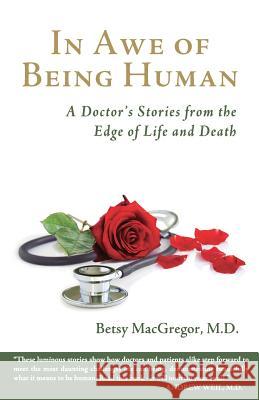 In Awe of Being Human: A Doctor's Stories from the Edge of Life and Death Betsy MacGrego 9780985496777 Abiding Nowhere Press - książka